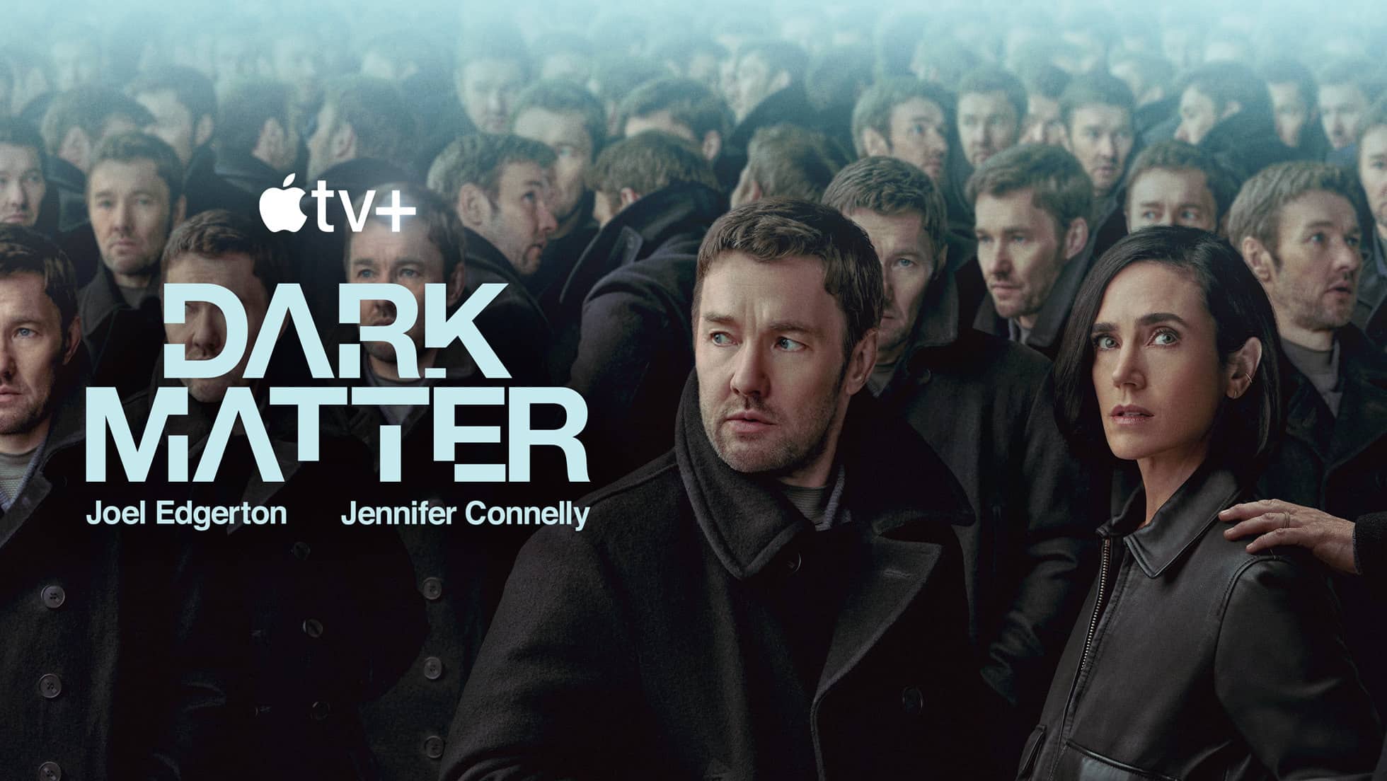 Dark Matter Series Season 1 | Apple TV+ | Promotional poster for Apple TV+ series "Dark Matter Season 2," featuring Joel Edgerton and Jennifer Connelly. They are surrounded by multiple clones of themselves with serious expressions, highlighting a sci-fi theme. The title and actors' names are prominently displayed.