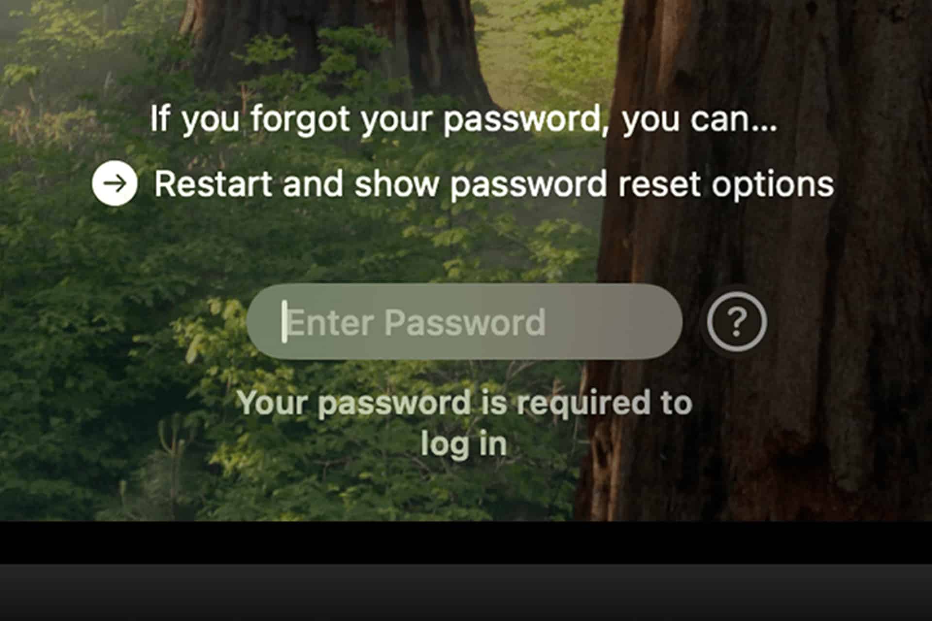 A computer login screen with a forest background. Text reads, "If you forgot your password, you can... Restart and show Mac Password Reset options." Below is a password entry field and the message, "Your password is required to log in.